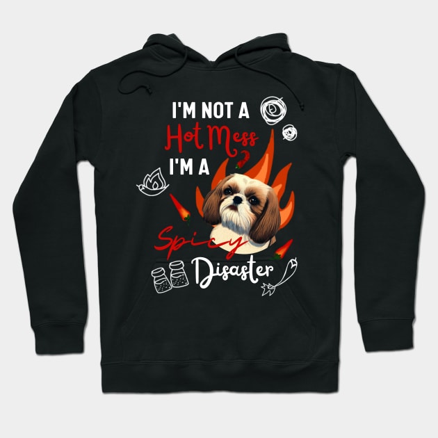 Funny Shih Tzu Joke Quote Cute Puppy is A Hot Mess I Am A Spicy Disaster Hoodie by Mochabonk